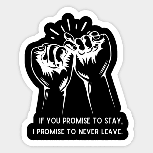 If you promise to stay, I promise to never leave Sticker